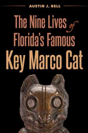 Nine Lives of Florida's Famous Key Marco Cat de Austin J. Bell