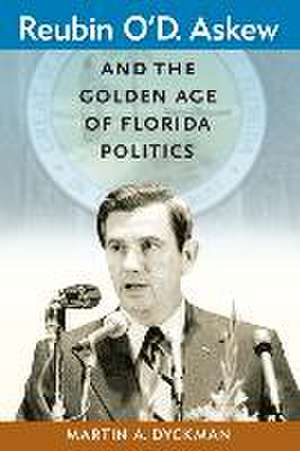 Reubin O'D. Askew and the Golden Age of Florida Politics de Martin A. Dyckman