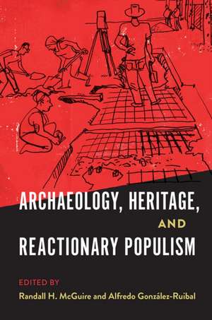 Archaeology, Heritage, and Reactionary Populism de Alfredo Gonzalez-Ruibal