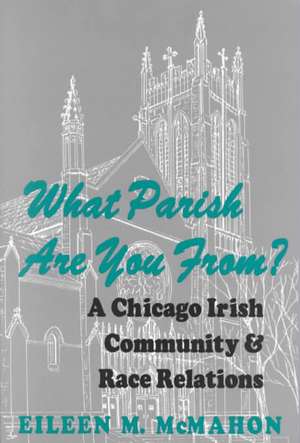 What Parish Are You From? a Chicago Irish Community and Race Relations de Eileen M. McMahon