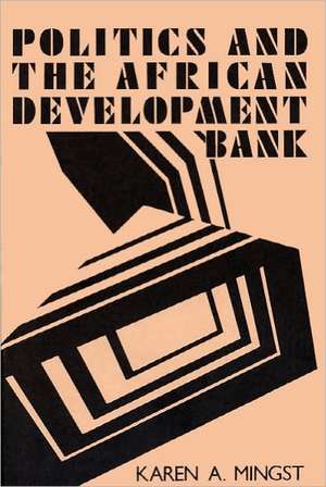 Politics and the African Development Bank de Karen A. Mingst