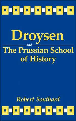 Droysen and the Prussian School of History de Robert Southard