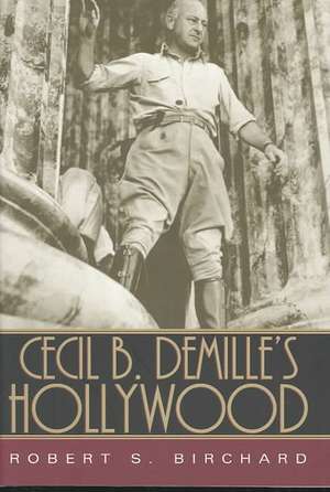 Cecil B. DeMille's Hollywood de Robert S. Birchard