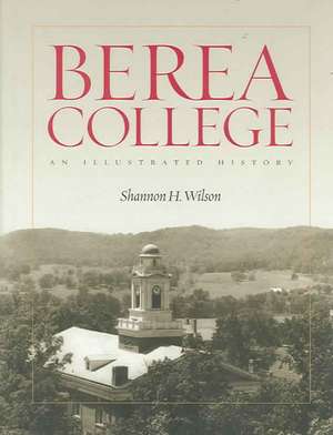 Berea College: An Illustrated History de Shannon H. Wilson