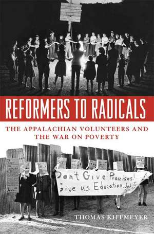 Reformers to Radicals: The Appalachian Volunteers and the War on Poverty de Thomas Kiffmeyer