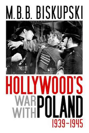 Hollywood's War with Poland, 1939-1945 de M. B. B. Biskupski