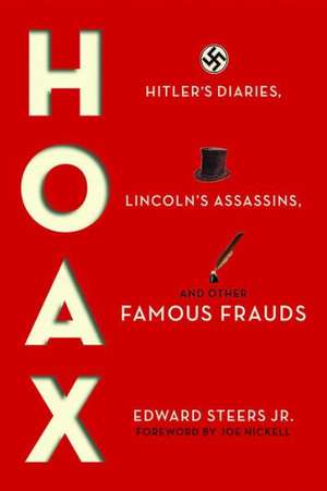 Hoax: Hitler's Diaries, Lincoln's Assassins, and Other Famous Frauds de Jr. Steers, Edward