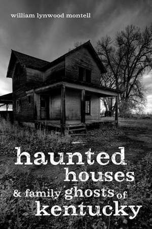 Haunted Houses and Family Ghosts of Kentucky de William Lynwood Montell