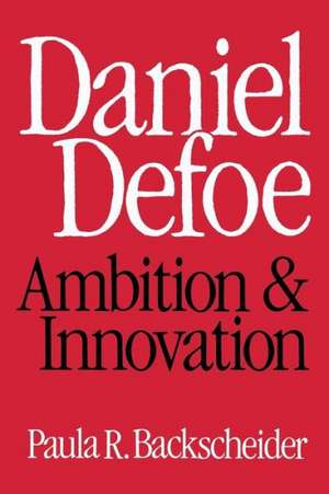 Daniel Defoe: Ambition and Innovation de Paula R. Backsheider