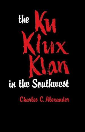 The Ku Klux Klan in the Southwest de Charles C. Alexander