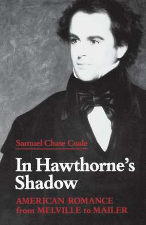 In Hawthorne's Shadow: American Romance from Melville to Mailer de Samuel Chase Coale