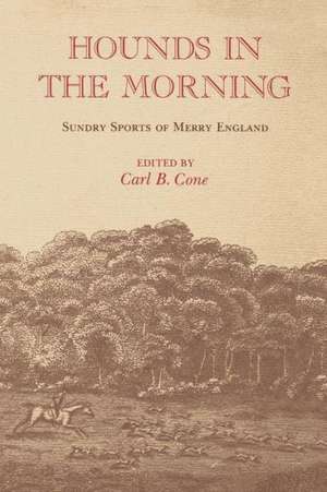 Hounds in the Morning: Sundry Sports of Merry England de Carl B. Cone