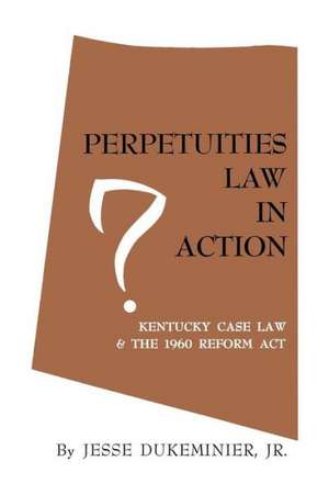 Perpetuities Law in Action: Kentucky Case Law and the 1960 Reform Act de Jesse Dukeminier