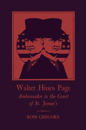 Walter Hines Page: Ambassador to the Court of St. James's de Ross Gregory