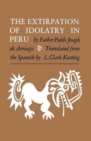 The Extirpation of Idolatry in Peru de Pablo Joseph De Arriaga