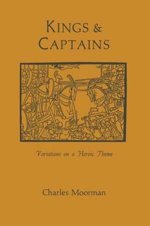 Kings and Captains: Variations on a Heroic Theme de Charles Moorman