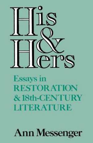 His and Hers: Essays in Restoration and 18th-Century Literature de Ann Messenger