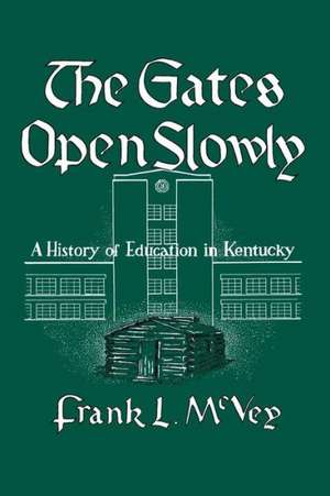 The Gates Open Slowly: A History of Education in Kentucky de Frank L. McVey