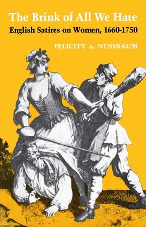 The Brink of All We Hate: English Satires on Women, 1660-1750 de Felicity A. Nussbaum