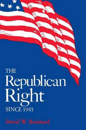 The Republican Right Since 1945 de David W. Reinhard