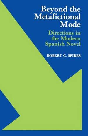 Beyond the Metafictional Mode: Directions in the Modern Spanish Novel de Robert C. Spires