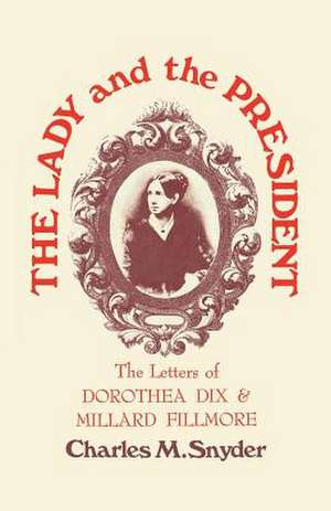 The Lady and the President: The Letters of Dorothea Dix and Millard Fillmore de CHARLES M. SNYDER