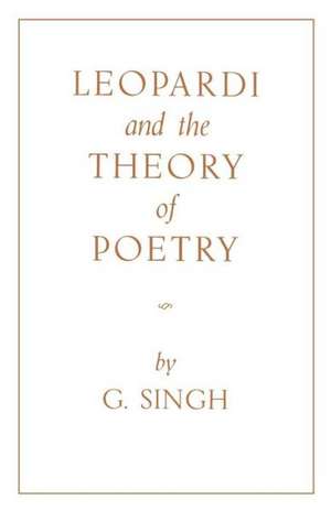 Leopardi and the Theory of Poetry de G. Singh