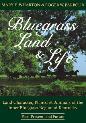 Bluegrass Land and Life: Past, Present, and Future de Mary E. Wharton