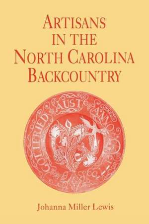 Artisans in the North Carolina Backcountry de Johanna Miller Lewis