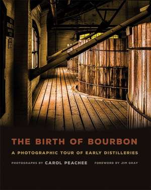 The Birth of Bourbon: A Photographic Tour of Early Distilleries de Carol Peachee