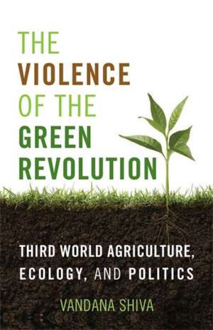 The Violence of the Green Revolution: Third World Agriculture, Ecology, and Politics de Vandana Shiva