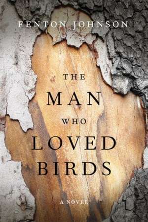 The Man Who Loved Birds de Fenton Johnson