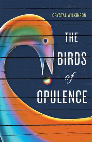 The Birds of Opulence de Crystal Wilkinson