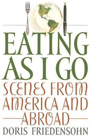 Eating as I Go: Scenes from America and Abroad de Doris Friedensohn