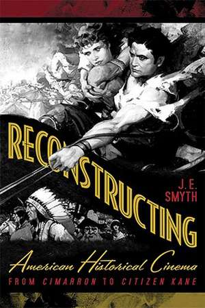 Reconstructing American Historical Cinema: From Cimarron to Citizen Kane de J. E. Smyth