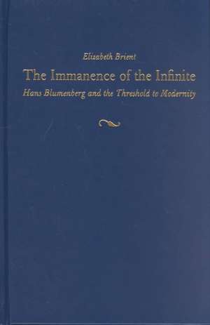 The Immanence of the Infinite: Hans Blumenberg and the Threshold to Modernity de Elizabeth Brient