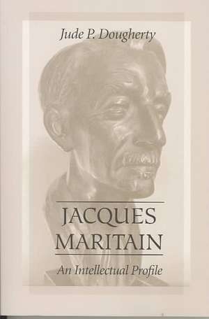 Jacques Maritain: An Intellectual Profile de Jude P. Dougherty