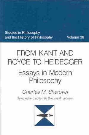 From Kant and Royce to Heidegger: Essays in Modern Philosophy de Charles M. Sherover