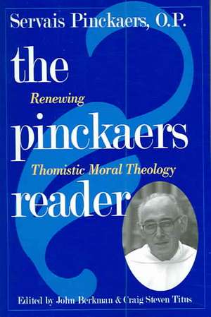 The Pinckaers Reader: Renewing Thomistic Moral Theology de Servais Pinckaers