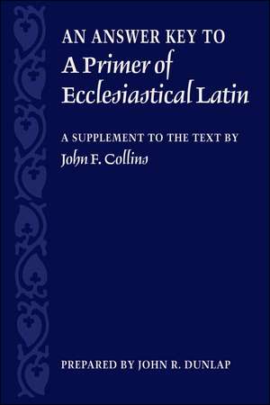 An Answer Key to a Primer of Ecclesiastical Latin: A Supplement to the Text de John Dunlap