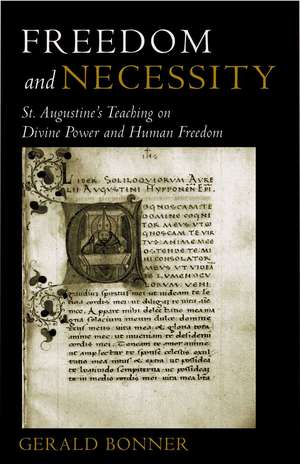 Freedom and Necessity: St. Augustine's Teaching on Divine Power and Human Freedom de Gerald Bonner