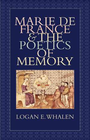 Marie de France & the Poetics of Memory de Logan E. Whalen