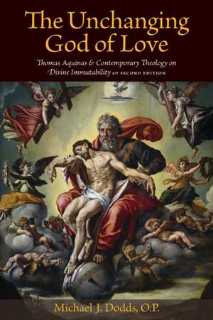 The Unchanging God of Love: Thomas Aquinas and Contemporary Theology on Divine Immutability de Michael J. Dodds