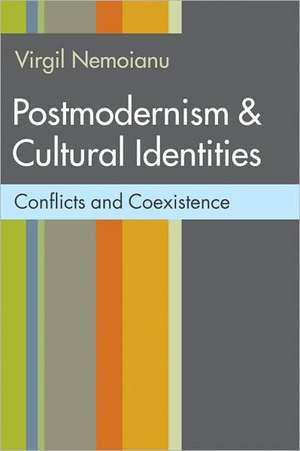 Postmodernism & Cultural Identities: Conflicts and Coexistence de Virgil Nemoianu