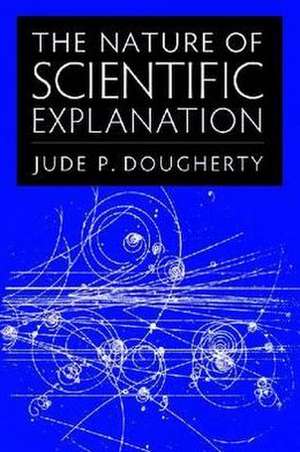 The Nature of Scientific Explanation de Jude P. Dougherty