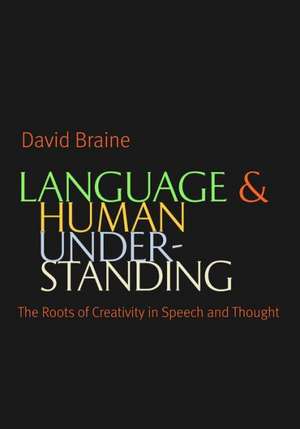 Language and Human Understanding: The Roots of Creativity in Speech and Thought de David Braine