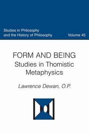 Form and Being Studies in Thomistic Metaphysics de Dewan Lawrence