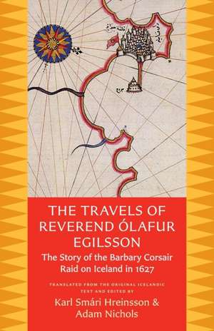 The Travels of Reverend Olafur Egilsson: The Story of the Barbary Corsair Raid on Iceland in 1627 de Karl Smari Hreinsson