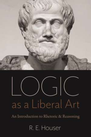 Logic as a Liberal Art de Rollen E Houser