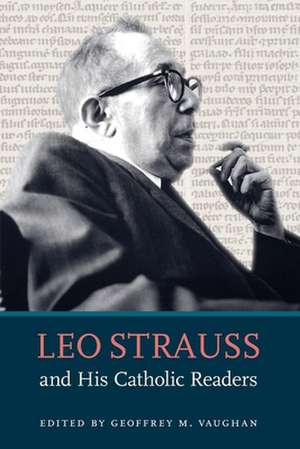 Leo Strauss and His Catholic Readers de Geoffrey M Vaughan